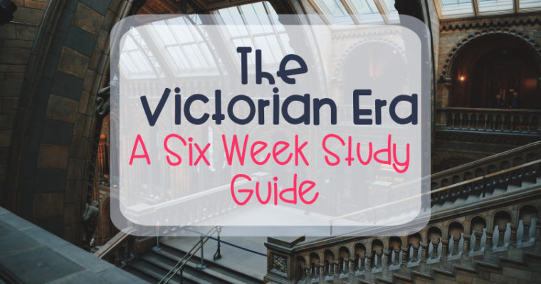 The Victorian Era – A Six Week Study Guide